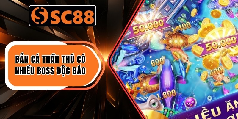 Bắn cá Thần Thú có nhiều boss độc đáo