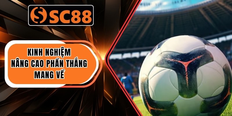 Kinh nghiệm nâng cao phần thắng mang về