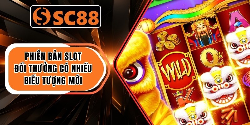 Phiên bản slot đổi thưởng có nhiều biểu tượng mới