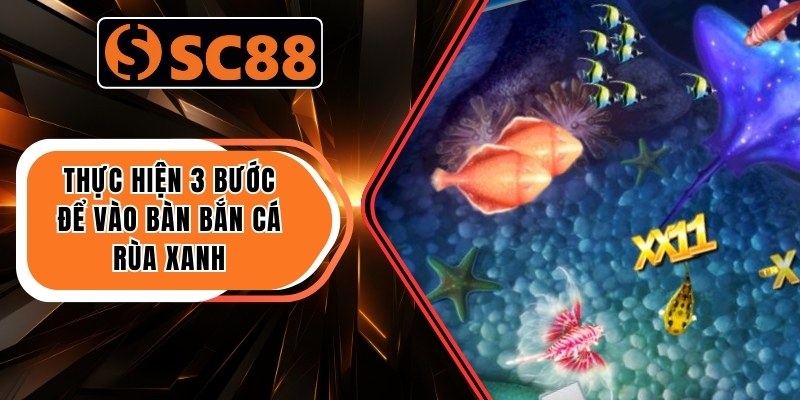 Thực hiện 3 bước để vào bàn bắn cá Rùa Xanh