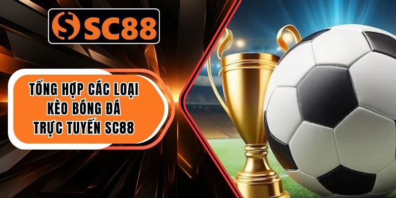 Tổng hợp các loại  kèo bóng đá trực tuyến SC88