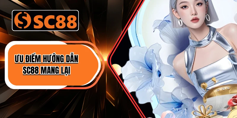 Ưu điểm hướng dẫn SC88 mang lại