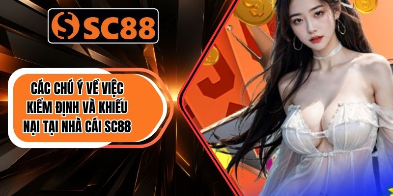Các chú ý về việc kiểm định và khiếu nại tại nhà cái SC88