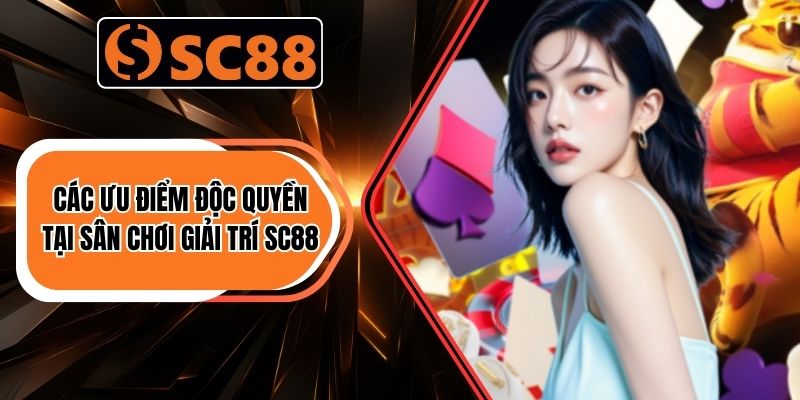 Các ưu điểm độc quyền tại sân chơi giải trí SC88