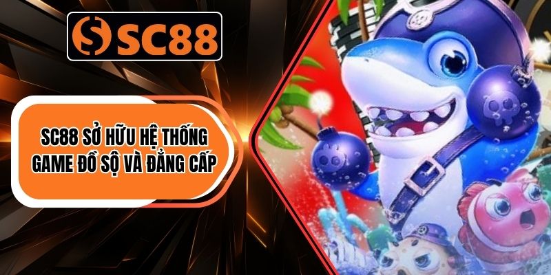 Sc88 sở hữu hệ thống game đồ sộ và đẳng cấp